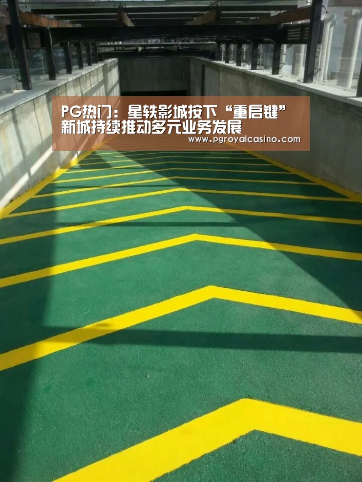 PG热门:星轶影城按下“重启键”新城持续推动多元业务发展(图2) PG热门