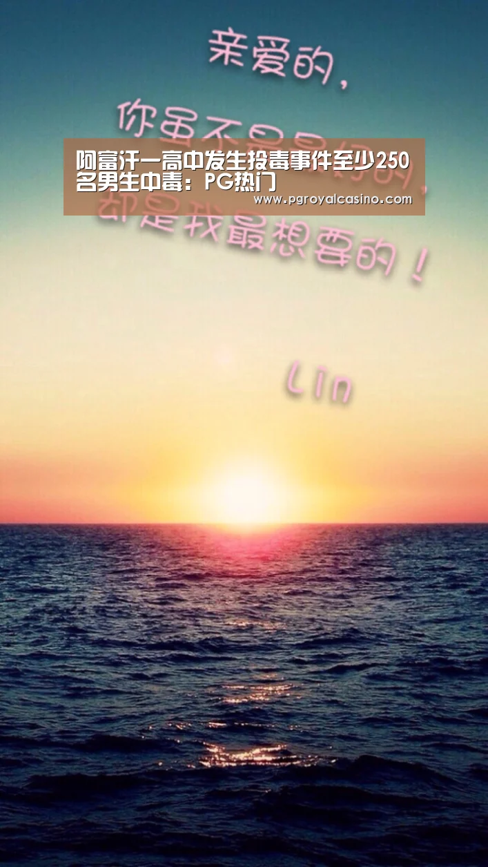 阿富汗一高中发生投毒事件至少250名男生中毒:PG热门(图2) PG老虎机