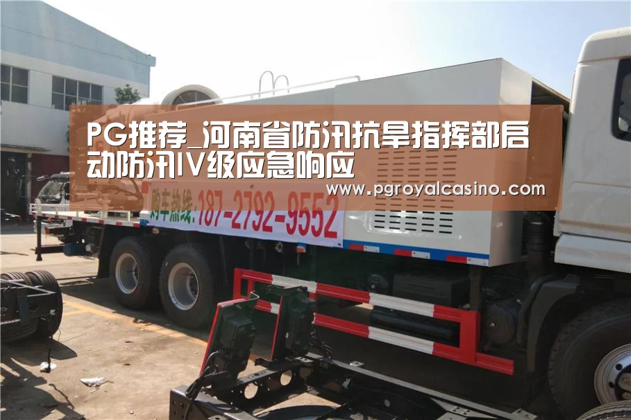 PG推荐_河南省防汛抗旱指挥部启动防汛IV级应急响应(图1) PG推荐
